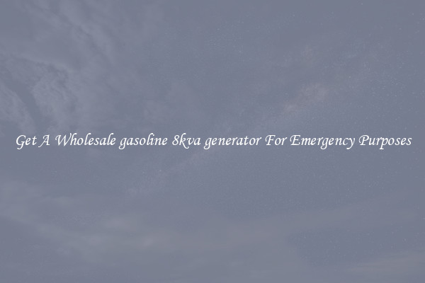 Get A Wholesale gasoline 8kva generator For Emergency Purposes