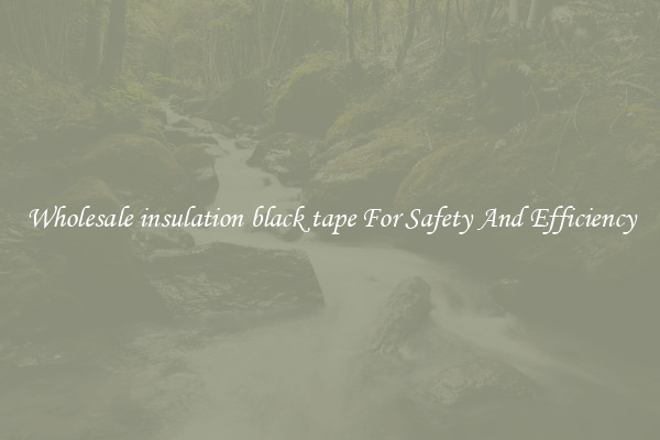 Wholesale insulation black tape For Safety And Efficiency