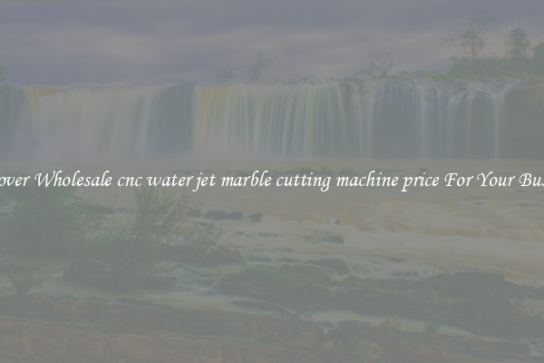 Discover Wholesale cnc water jet marble cutting machine price For Your Business