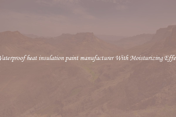 Waterproof heat insulation paint manufacturer With Moisturizing Effect