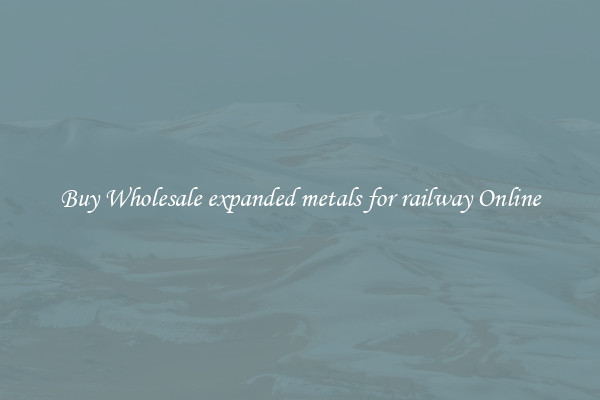 Buy Wholesale expanded metals for railway Online