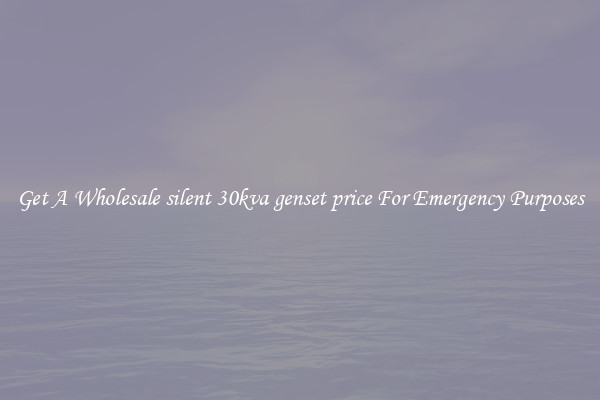Get A Wholesale silent 30kva genset price For Emergency Purposes