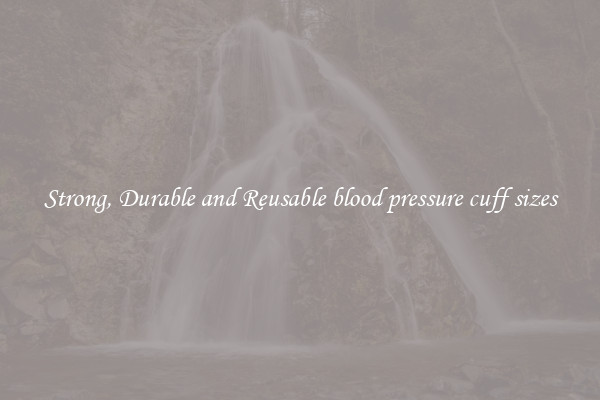 Strong, Durable and Reusable blood pressure cuff sizes