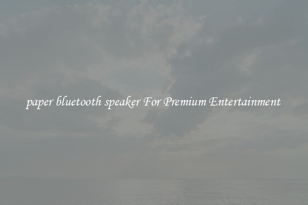 paper bluetooth speaker For Premium Entertainment 