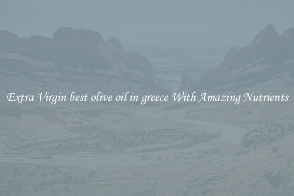 Extra Virgin best olive oil in greece With Amazing Nutrients