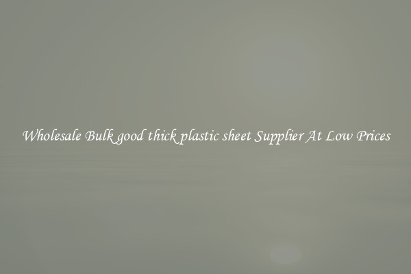 Wholesale Bulk good thick plastic sheet Supplier At Low Prices