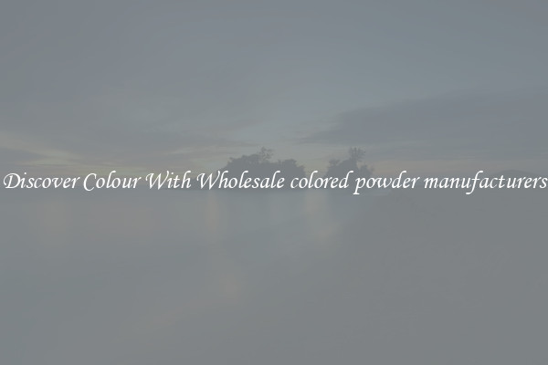Discover Colour With Wholesale colored powder manufacturers