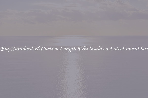 Buy Standard & Custom Length Wholesale cast steel round bar