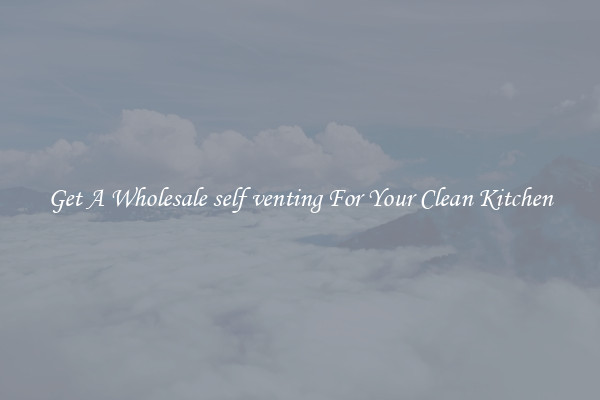 Get A Wholesale self venting For Your Clean Kitchen