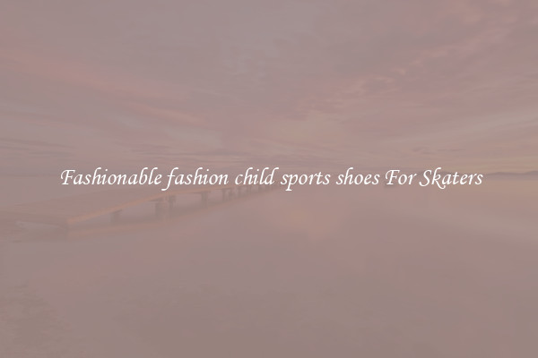 Fashionable fashion child sports shoes For Skaters