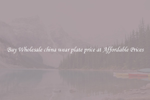 Buy Wholesale china wear plate price at Affordable Prices