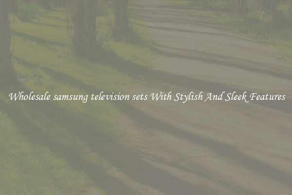 Wholesale samsung television sets With Stylish And Sleek Features