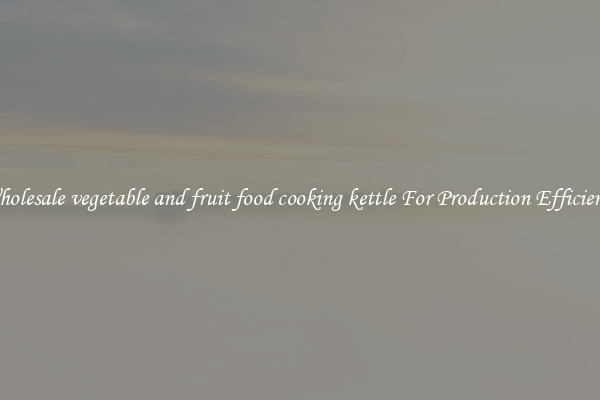Wholesale vegetable and fruit food cooking kettle For Production Efficiency