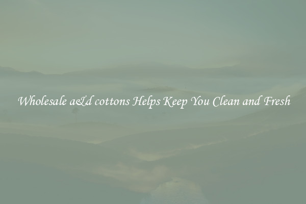 Wholesale a&d cottons Helps Keep You Clean and Fresh