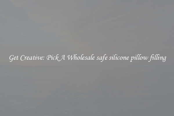 Get Creative: Pick A Wholesale safe silicone pillow filling