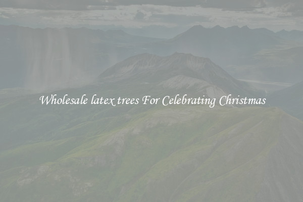 Wholesale latex trees For Celebrating Christmas