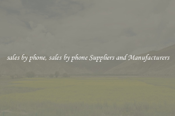 sales by phone, sales by phone Suppliers and Manufacturers
