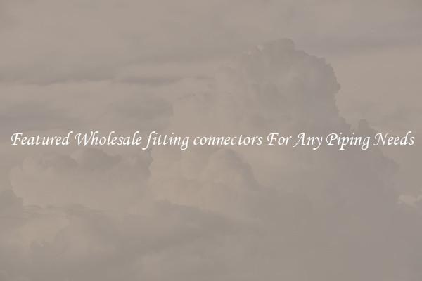 Featured Wholesale fitting connectors For Any Piping Needs