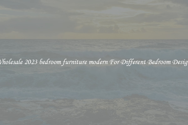 Wholesale 2023 bedroom furniture modern For Different Bedroom Designs