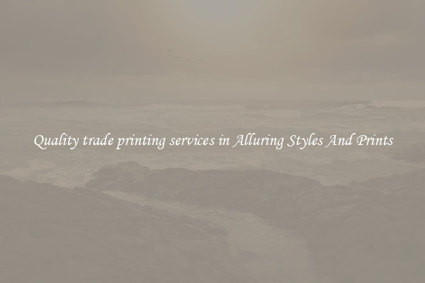 Quality trade printing services in Alluring Styles And Prints