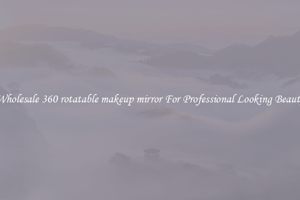 Wholesale 360 rotatable makeup mirror For Professional Looking Beauty
