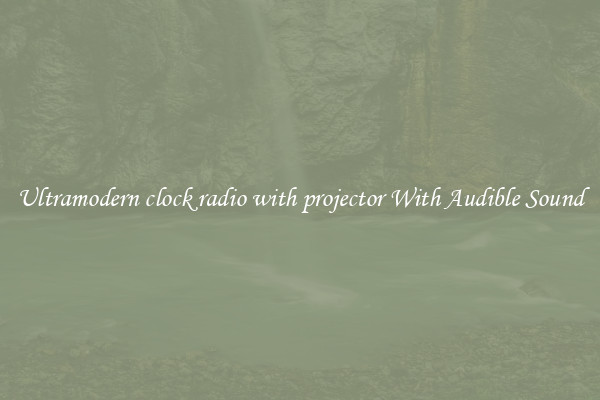 Ultramodern clock radio with projector With Audible Sound