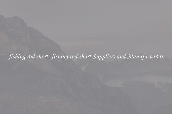 fishing rod short, fishing rod short Suppliers and Manufacturers
