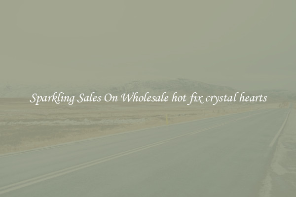Sparkling Sales On Wholesale hot fix crystal hearts