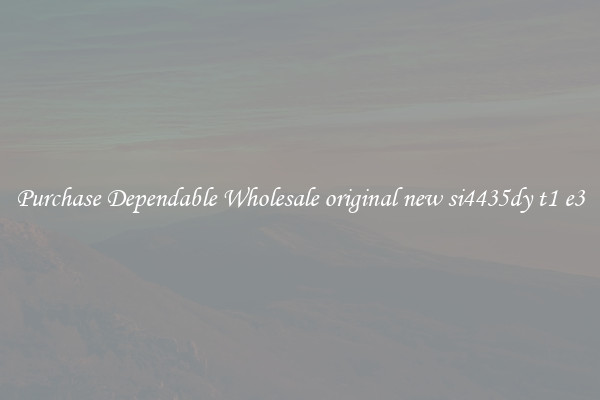 Purchase Dependable Wholesale original new si4435dy t1 e3