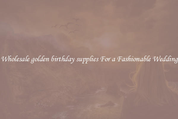 Wholesale golden birthday supplies For a Fashionable Wedding