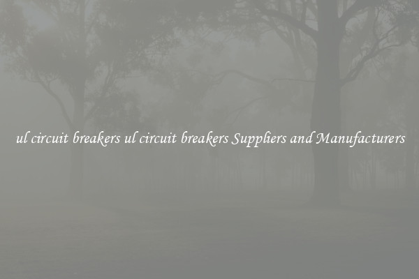 ul circuit breakers ul circuit breakers Suppliers and Manufacturers