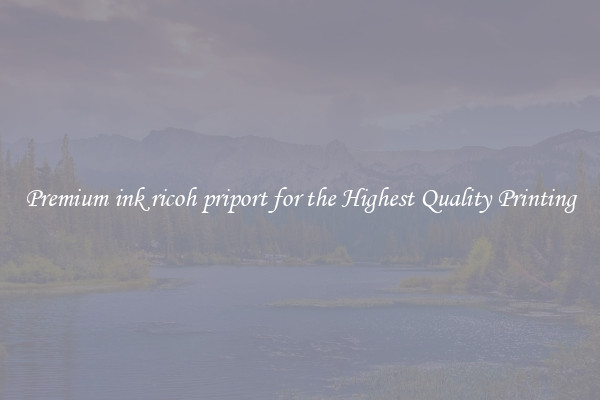 Premium ink ricoh priport for the Highest Quality Printing