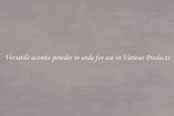 Versatile aconite powder in urdu for use in Various Products