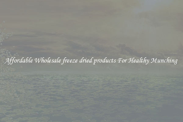 Affordable Wholesale freeze dried products For Healthy Munching 