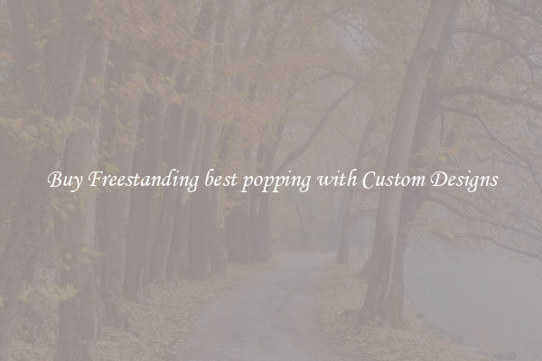 Buy Freestanding best popping with Custom Designs