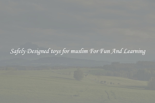 Safely Designed toys for muslim For Fun And Learning