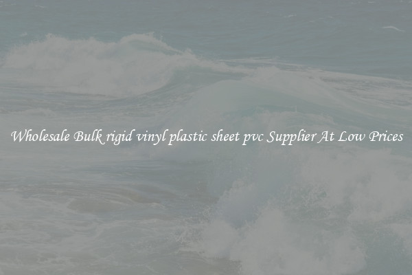 Wholesale Bulk rigid vinyl plastic sheet pvc Supplier At Low Prices