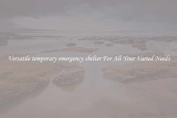 Versatile temporary emergency shelter For All Your Varied Needs