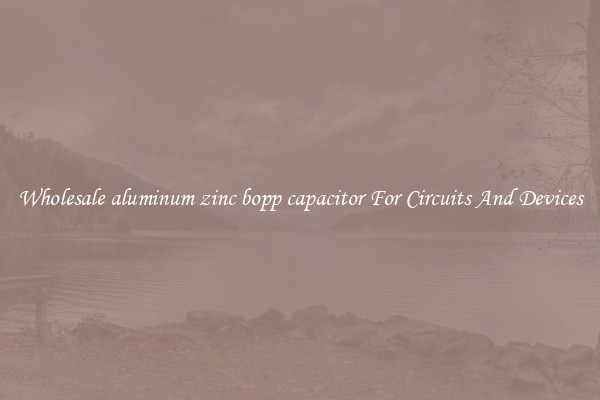 Wholesale aluminum zinc bopp capacitor For Circuits And Devices