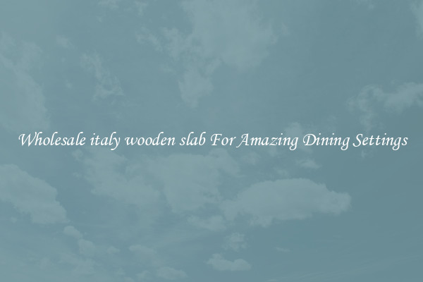 Wholesale italy wooden slab For Amazing Dining Settings