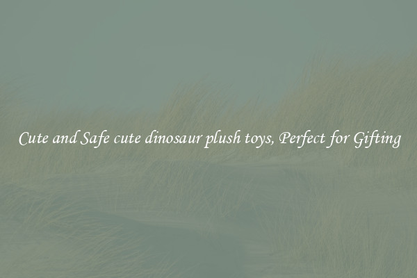 Cute and Safe cute dinosaur plush toys, Perfect for Gifting