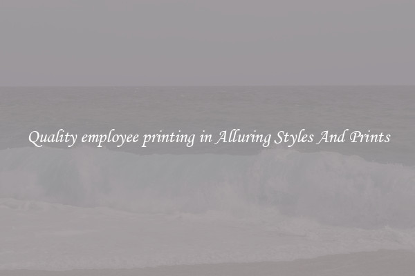 Quality employee printing in Alluring Styles And Prints