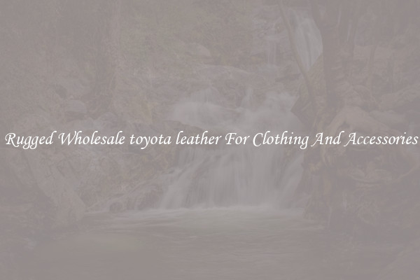 Rugged Wholesale toyota leather For Clothing And Accessories