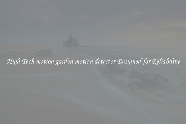 High-Tech motion garden motion detector Designed for Reliability
