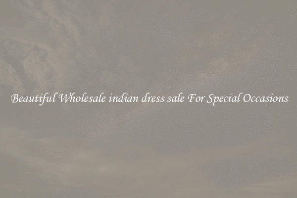 Beautiful Wholesale indian dress sale For Special Occasions