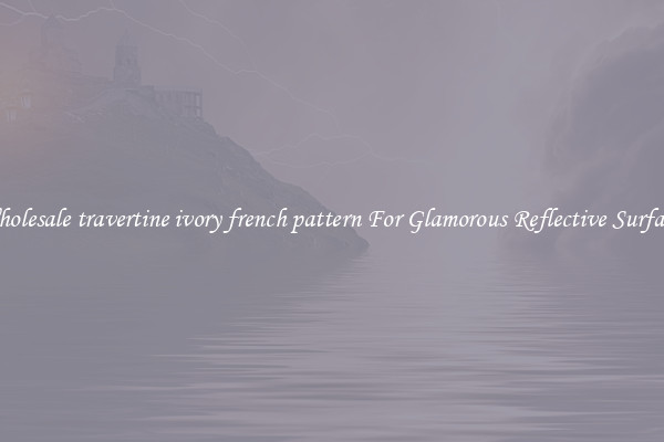 Wholesale travertine ivory french pattern For Glamorous Reflective Surfaces
