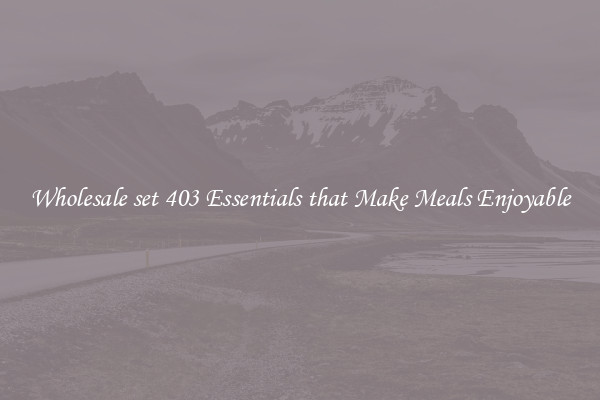 Wholesale set 403 Essentials that Make Meals Enjoyable