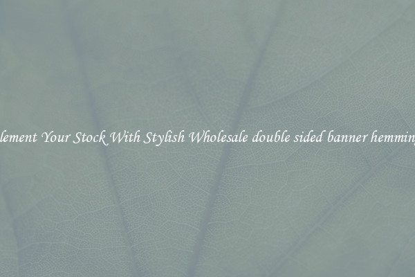 Complement Your Stock With Stylish Wholesale double sided banner hemming tape