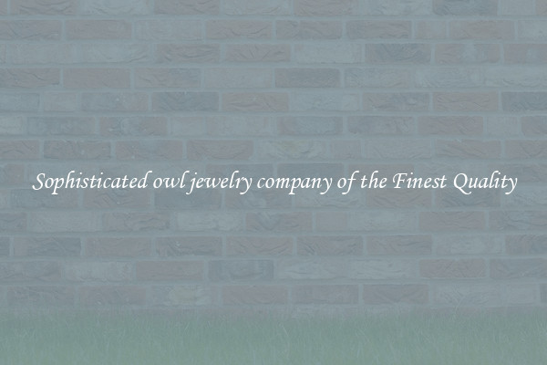 Sophisticated owl jewelry company of the Finest Quality