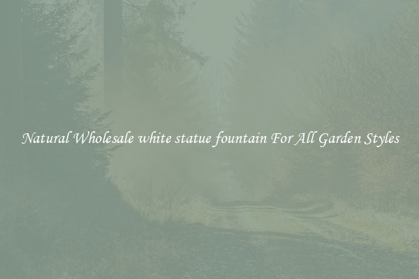 Natural Wholesale white statue fountain For All Garden Styles